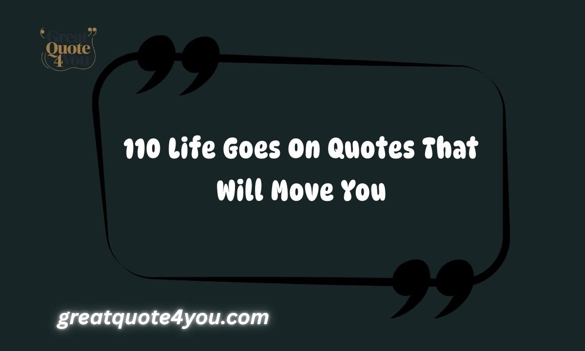 110 Life Goes On Quotes That Will Move You