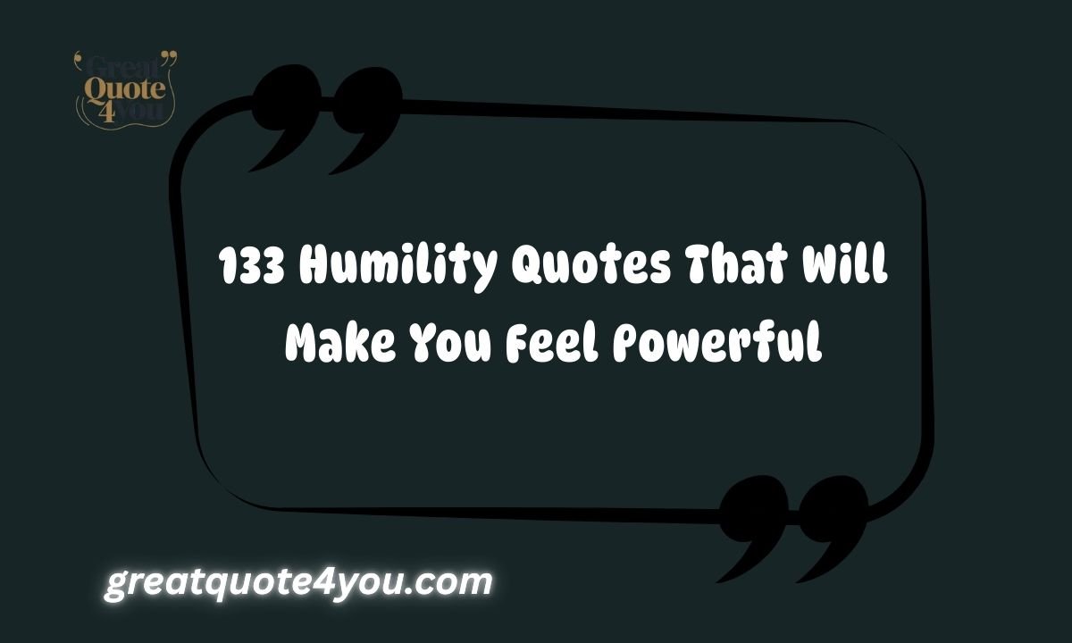 133 Humility Quotes That Will Make You Feel Powerful