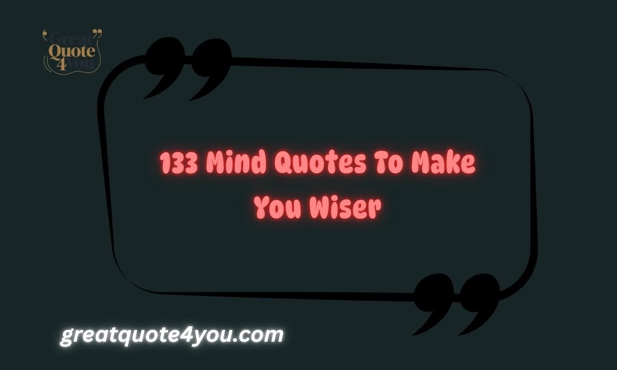 133 Mind Quotes To Make You Wiser
