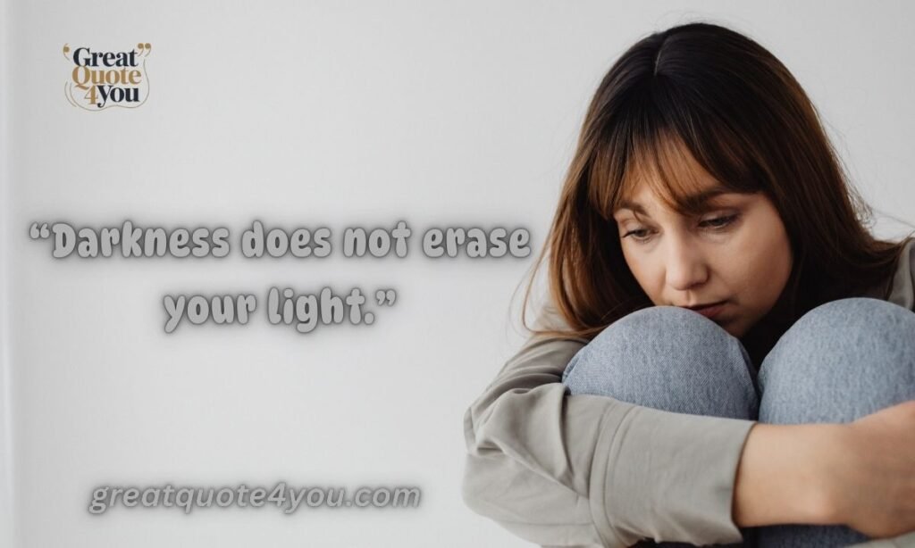 Darkness does not erase your light.
