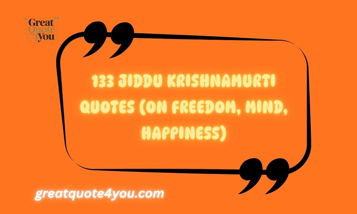 133 Jiddu Krishnamurti Quotes (On Freedom, Mind, Happiness)