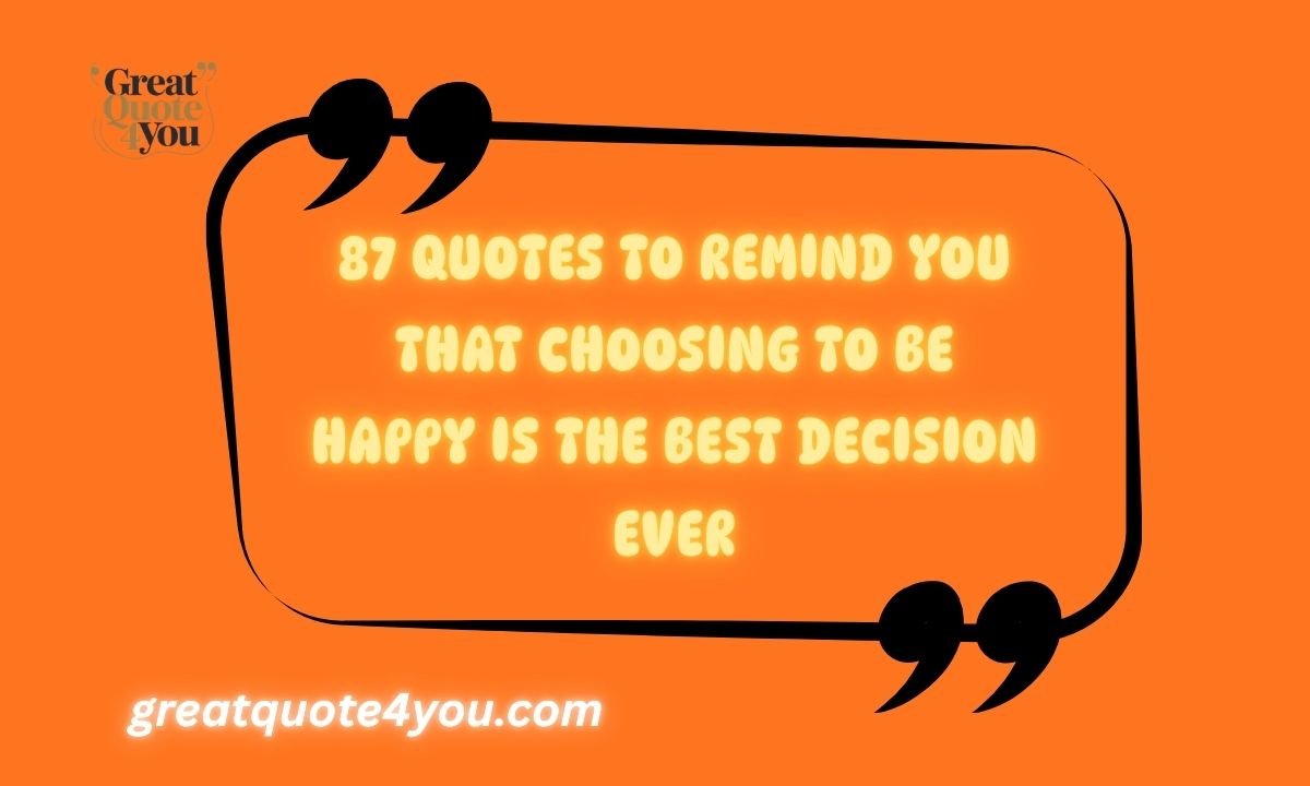 87 Quotes to Remind You That Choosing to Be Happy is the Best Decision Ever