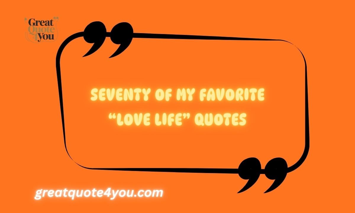 Seventy of My Favorite “Love Life” Quotes